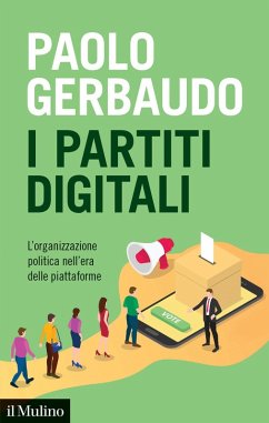 I partiti digitali. L'organizzazione politica nell'era delle piattaforme - Gerbaudo, Paolo I partiti digitali. L'organizzazione politica nell'era delle piattaforme - Gerbaudo, Paolo