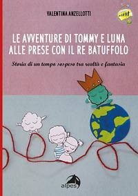 Le avventure di Tommy e luna alle prese con re Batuffolo. Storia di un tempo sospeso tra realtà e fantasia - Anzellotti, Valentina