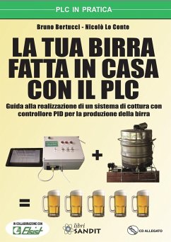 La tua birra fatta in casa con il PLC. Guida alla realizzazione di un sistema di cottura con controllore PID per la produzione della birra - Bertucci, Bruno; Lo Conte, Nicolò