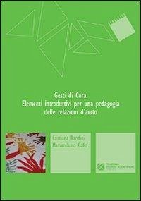 Gesti di cura. Elementi introduttivi per una pedagogia delle relazioni d'aiuto - Bandini, Cristiana; Gallo, Massimiliano