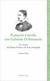 Il Piacere a tavola con Gabriele D'Annunzio. Le ricette del Santo Priore e di Suor Intingola
