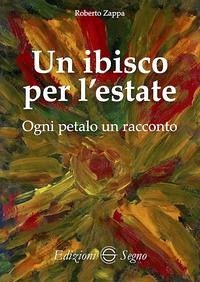 Un ibisco per l'estate. Ogni petalo un racconto - Zappa, Roberto Un ibisco per l'estate. Ogni petalo un racconto - Zappa, Roberto