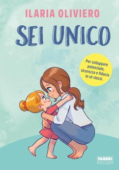 Sei unico. Per sviluppare potenziale, sicurezza e fiducia in sé stessi - Oliviero, Ilaria