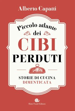 Cover Piccolo atlante dei cibi perduti. Storie di cucina dimenticata