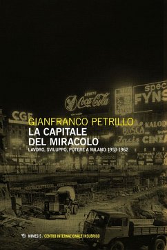 La capitale del miracolo. Sviluppo, lavoro, potere a Milano (1953-1962) - Petrillo, Gianfranco