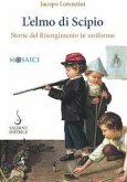 L' elmo di Scipio. Storie del Risorgimento in uniforme