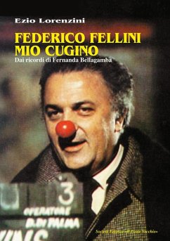 Federico Fellini mio cugino. Dai ricordi di Fernanda Bellagamba - Lorenzini, Ezio