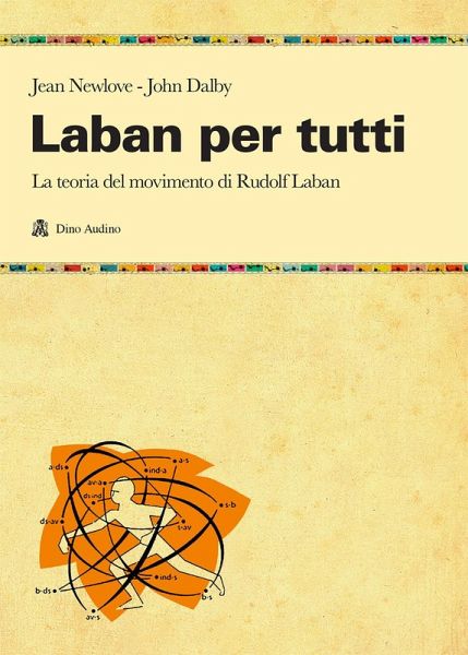 Laban per tutti. La teoria del movimento di Rudolf Laban. Un manuale Laban per tutti. La teoria del movimento di Rudolf Laban. Un manuale