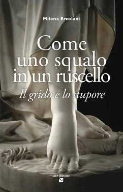 Come uno squalo in un ruscello. Il grido e lo stupore - Ercolani, Milena