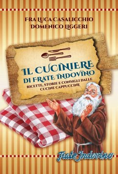 Il cuciniere di Frate Indovino. Ricette, storie e consigli dalle cucine cappuccine - Casalicchio, Luca; Liggeri, Domenico