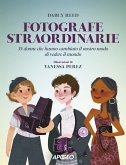 Fotografe straordinarie. 35 donne che hanno cambiato il nostro modo di vedere il mondo Fotografe straordinarie. 35 donne che hanno cambiato il nostro modo di vedere il mondo