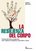 La resilienza del corpo. L'essenza del tocco terapeutico nelle tradizioni osteopatica, ayurvedica e cinese La resilienza del corpo. L'essenza del tocco terapeutico nelle tradizioni osteopatica, ayurvedica e cinese