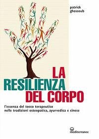 La resilienza del corpo. L'essenza del tocco terapeutico nelle tradizioni osteopatica, ayurvedica e cinese Cover La resilienza del corpo. L'essenza del tocco terapeutico nelle tradizioni osteopatica, ayurvedica e cinese