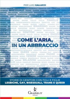 Come l'aria, in un abbraccio. Storie di genitori con figli e figlie lesbiche, gay, bisessuali, trans e queer - Gallucci, Pier Luigi