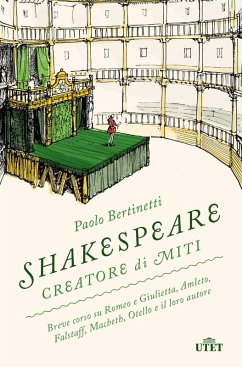 Shakespeare creatore di miti. Breve corso su Romeo e Giulietta, Amleto, Falstaff, Macbeth, Otello e il loro autore - Bertinetti, Paolo