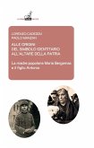 Alle origini del simbolo indennitario all'Altare della Patria. La madre popolana Maria Bergamas e il figlio Antonio Alle origini del simbolo indennitario all'Altare della Patria. La madre popolana Maria Bergamas e il figlio Antonio