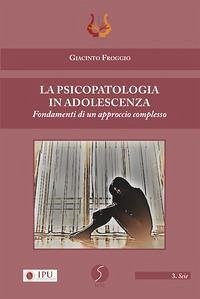 La psicopatologia in adolescenza. Fondamenti di un approccio complesso - Froggio, Giacinto