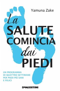 La salute comincia dai piedi. Un programma di quattro settimane per piedi più sani e felici - Zake, Yamuna