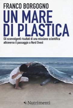 Un mare di plastica. Gli sconvolgenti risultati di una missione scientifica attraverso il passaggio a Nord Ovest - Borgogno, Franco