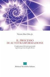Il processo di autotrasformazione. L'esplorazione del nostro potenziale superiore per una vita più efficace - Hao Chin, Vicente