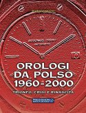 Orologi da polso 1960-2000. Trionfo, crisi e rinascita