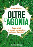 Oltre l'agonia. Come fallirà il dominio tecnocratico dei poteri finanziari Oltre l'agonia. Come fallirà il dominio tecnocratico dei poteri finanziari