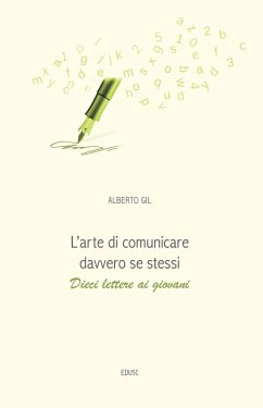 L' arte di comunicare davvero se stessi. Dieci lettere ai giovani - Gil, Alberto