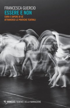 Essere e non. Cura e sapere di sé attraverso le pratiche teatrali - Guercio, Francesca Essere e non. Cura e sapere di sé attraverso le pratiche teatrali - Guercio, Francesca