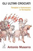 Gli ultimi crociati. Templari e francescani in Terrasanta Gli ultimi crociati. Templari e francescani in Terrasanta