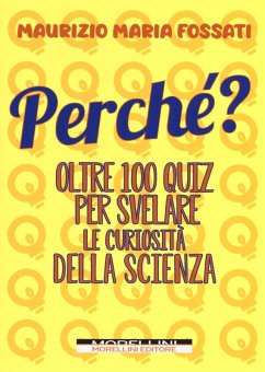 Perché? Oltre 100 quiz per svelare le curiosità della scienza - Fossati, Maurizio Maria