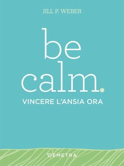 Be calm. Vincere l'ansia ora - Weber, Jill P.