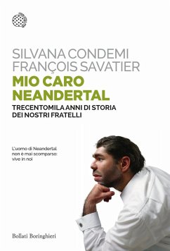 Mio caro Neanderthal. Trecentomila anni di storia dei nostri fratelli - Condemi, Silvana; Savatier, François