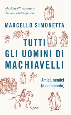 Tutti gli uomini di Machiavelli. Amici, nemici (e un'amante) - Simonetta, Marcello