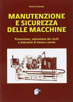 Manutenzione e sicurezza delle macchine. Prevenzione, valutazione dei rischi e interventi di messa a norme - Grassani, Enrico