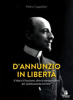 Cover D'Annunzio in libertà. Il Vate e il fascismo, oltre le manipolazioni del «politicamente corretto»