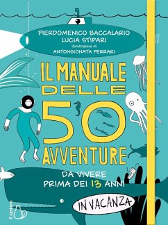 Il manuale delle 50 avventure da vivere prima dei 13 anni... in vacanza - Baccalario, Pierdomenico; Stipari, Lucia