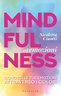 Mindfulness ed emozioni. Conosci le tue emozioni attraverso i colori - Cinotti, Nicoletta
