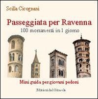 Passeggiata per Ravenna. 100 monumenti in 1 giorno. Mini guida per giovani pedoni - Cicognani, Scilla