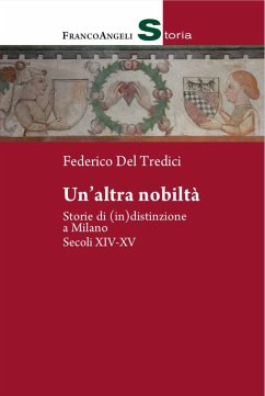 Un' altra nobiltà. Storie di (in)distinzione a Milano. Secc. XIV-XV - Del Tredici, Federico