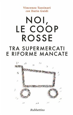 Noi, le Coop rosse. Tra supermercati e riforme mancate - Tassinari, Vincenzo; Guidi, Dario