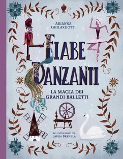 Fiabe danzanti. La magia dei grandi balletti - Ghilardotti, Arianna Fiabe danzanti. La magia dei grandi balletti - Ghilardotti, Arianna