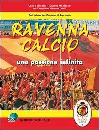 Ravenna calcio. Una passione infinita - Fontanelli, Carlo; Montanari, Massimo