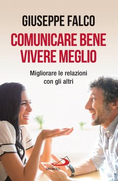 Comunicare bene, vivere meglio. Trappole e segreti della comunicazione interpersonale - Falco, Giuseppe