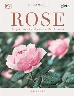 Rose. Una guida completa alla scelta e alla coltivazione - Marriot, Michael