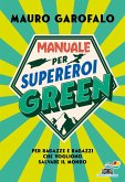 Manuale per supereroi green. Per ragazze e ragazzi che vogliono salvare il mondo Manuale per supereroi green. Per ragazze e ragazzi che vogliono salvare il mondo