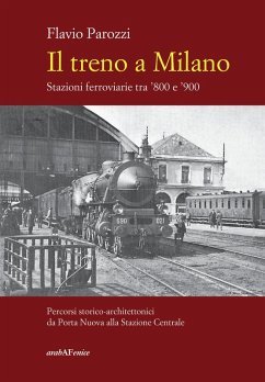 Il treno a Milano. Stazioni ferroviarie tra '800 e '900 - Parozzi, Flavio