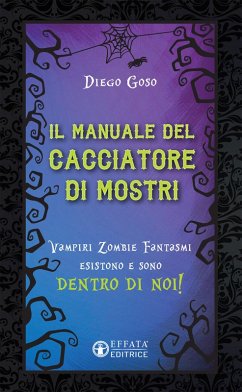 Il manuale del cacciatore di mostri. Vampiri zombie fantasmi esistono e sono dentro di noi! - Goso, Diego