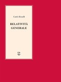 Relatività generale. Una semplice introduzione. Idee, struttura concettuale, buchi neri, onde gravitazionali, cosmologia e cenni di gravità quantistica Relatività generale. Una semplice introduzione. Idee, struttura concettuale, buchi neri, onde gravitazionali, cosmologia e cenni di gravità quantistica