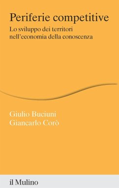 Periferie competitive. Lo sviluppo dei territori nell'economia della conoscenza - Buciuni, Giulio; Corò, Giancarlo Periferie competitive. Lo sviluppo dei territori nell'economia della conoscenza - Buciuni, Giulio; Corò, Giancarlo