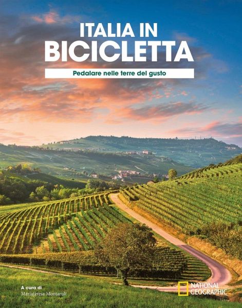 Pedalare nelle terre del gusto. Italia in bicicletta. National Geographic Pedalare nelle terre del gusto. Italia in bicicletta. National Geographic